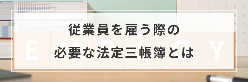 従業員を雇う際の必要な法定三帳簿とは